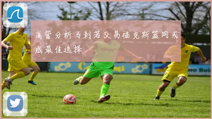 高管分析马刺若交易福克斯篮网或成最佳选择